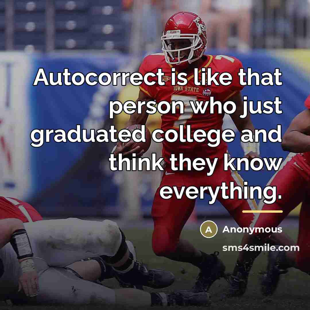 “Autocorrect is like that person who just graduated college and…” quote by Anonymous