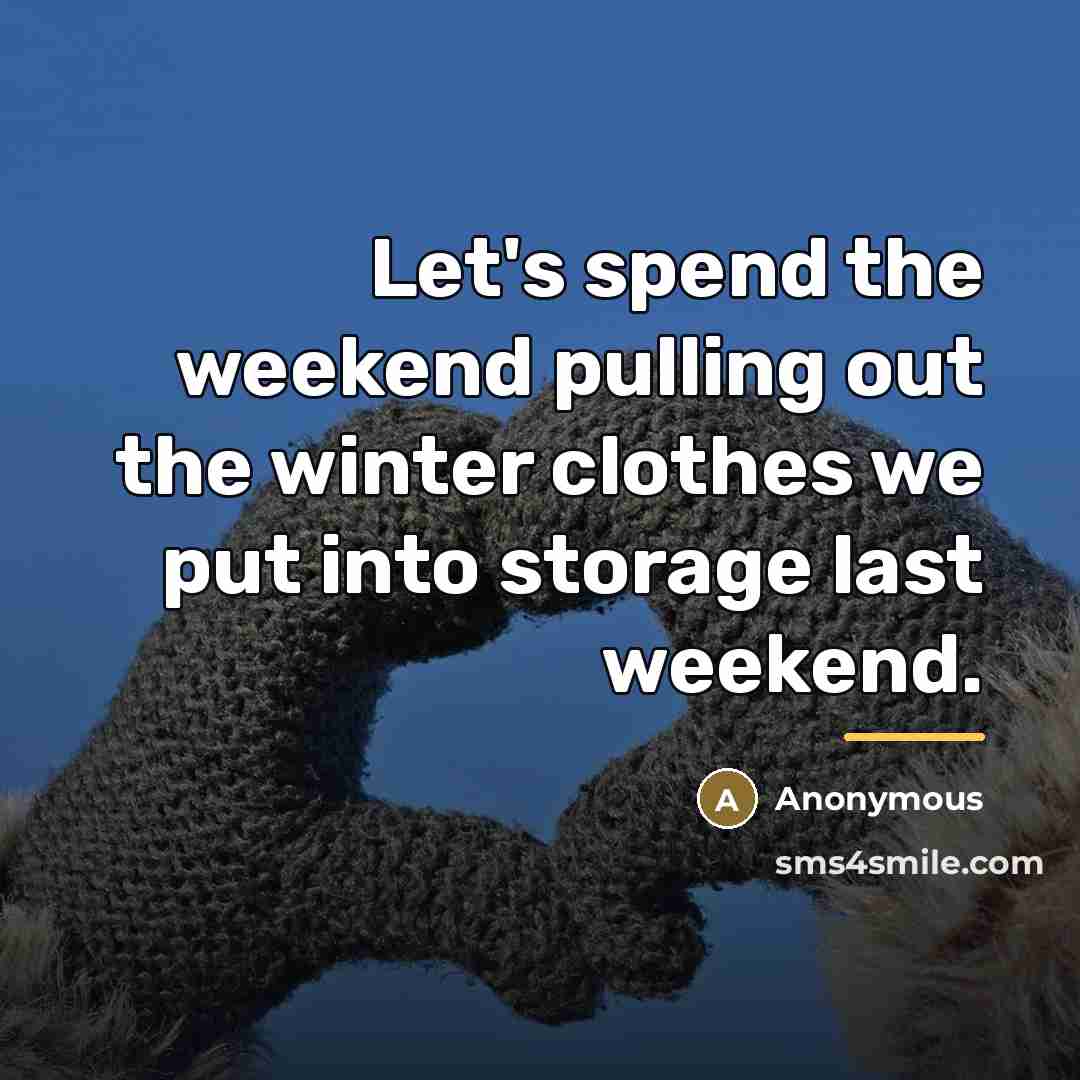 “Let's spend the weekend pulling out the winter clothes we…” quote by Anonymous