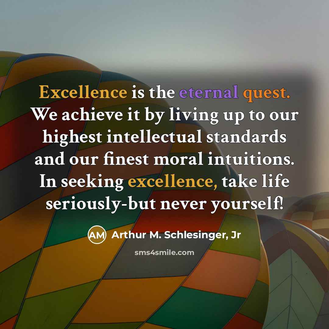“Excellence is the eternal quest. We achieve it by living…” quote by Arthur M. Schlesinger, Jr