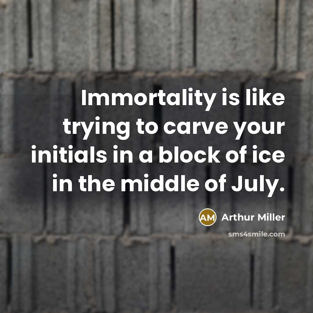 “Immortality is like trying to carve your initials in a…” quote by Arthur Miller