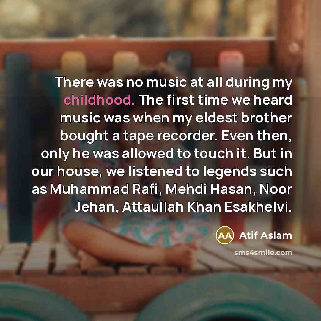 “There was no music at all during my childhood. The…” quote by Atif Aslam