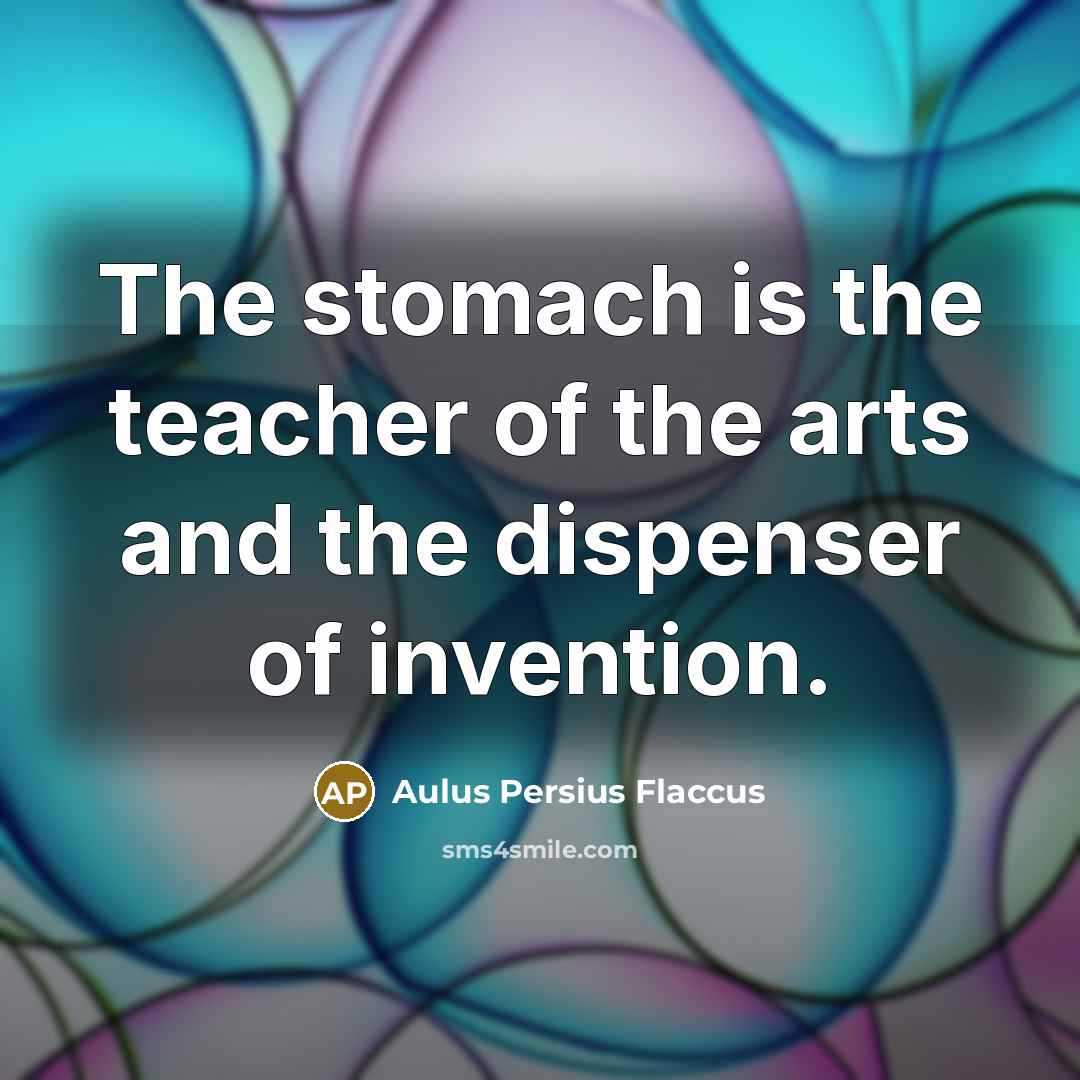 “The stomach is the teacher of the arts and the…” quote by Aulus Persius Flaccus