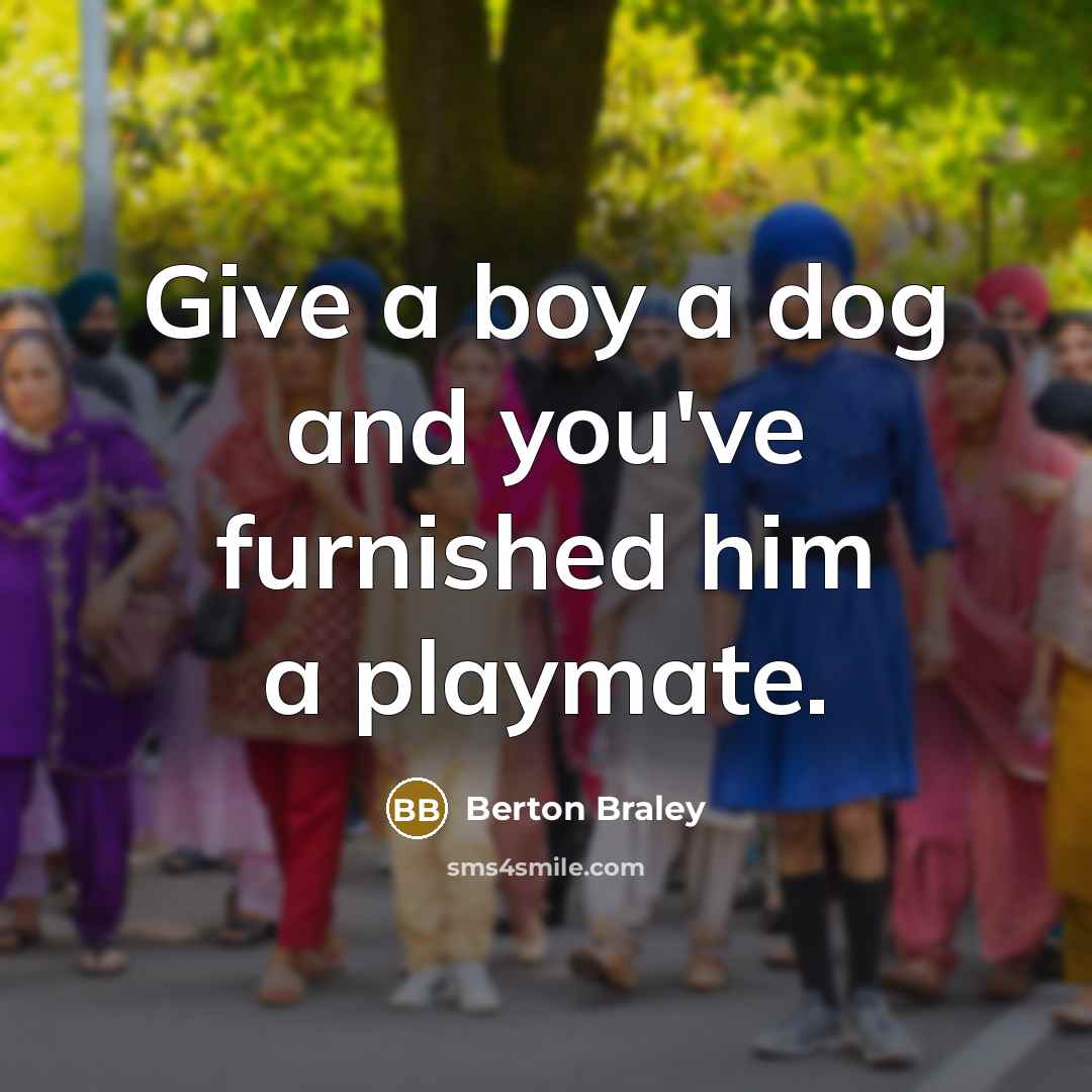 “Give a boy a dog and you've furnished him a…” quote by Berton Braley