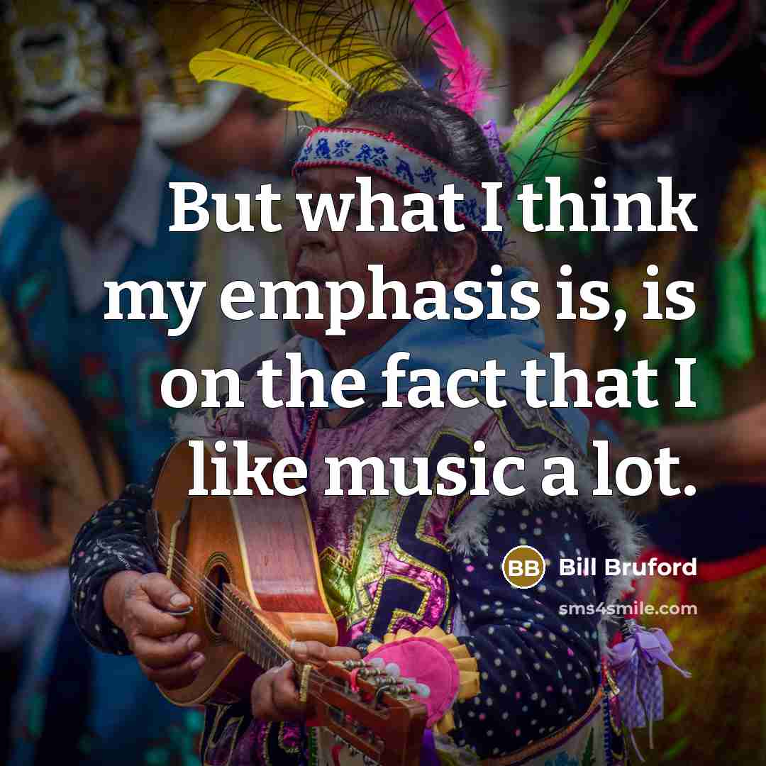 “But what I think my emphasis is, is on the…” quote by Bill Bruford
