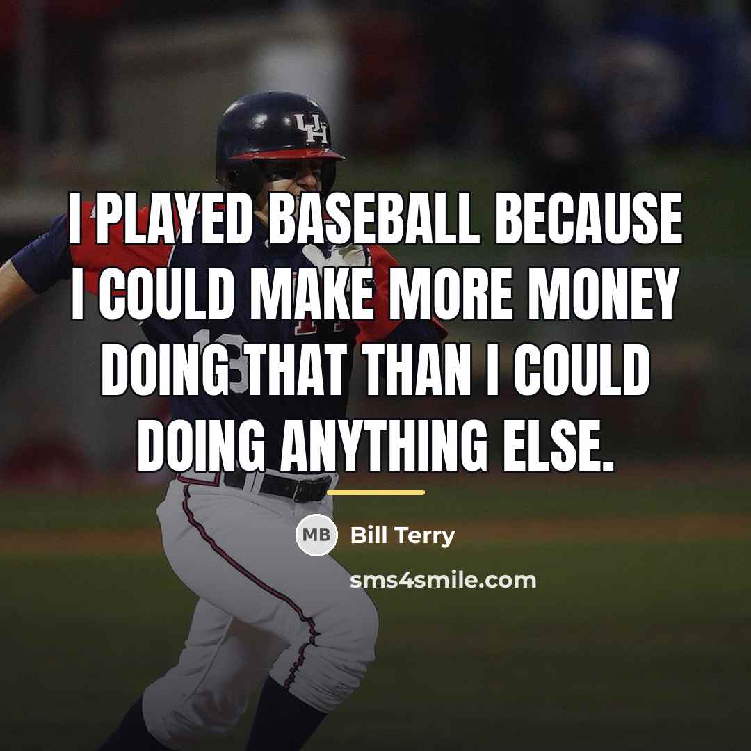 “I played baseball because I could make more money doing…” quote by Bill Terry