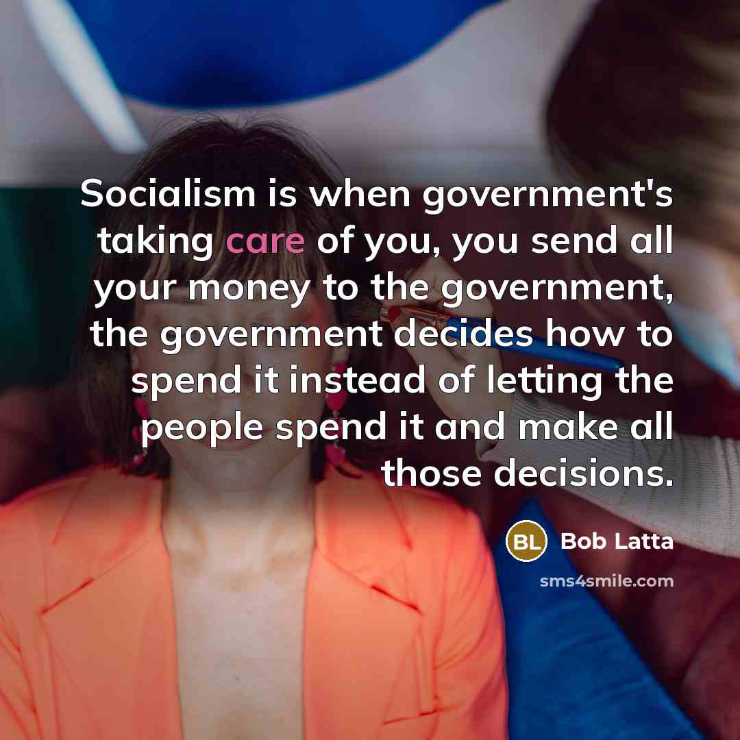 “Socialism is when government's taking care of you, you send…” quote by Bob Latta