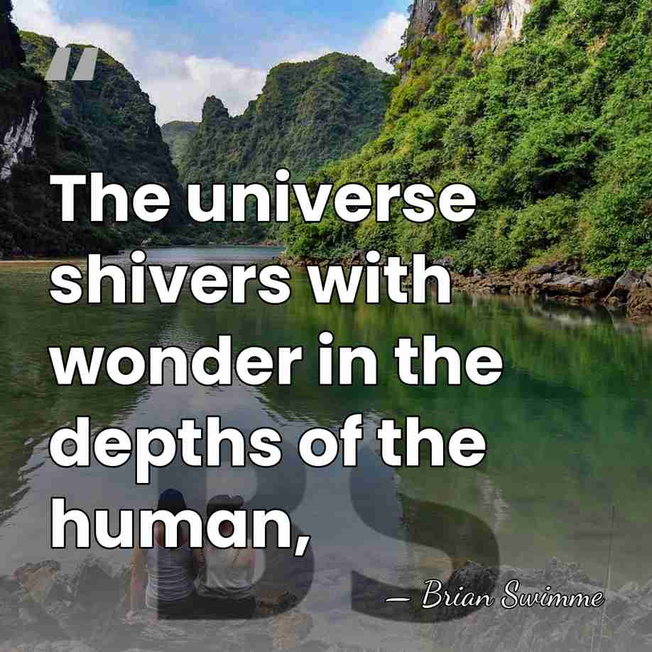 The universe shivers with wonder in the depths of the human, - Brian Swimme
