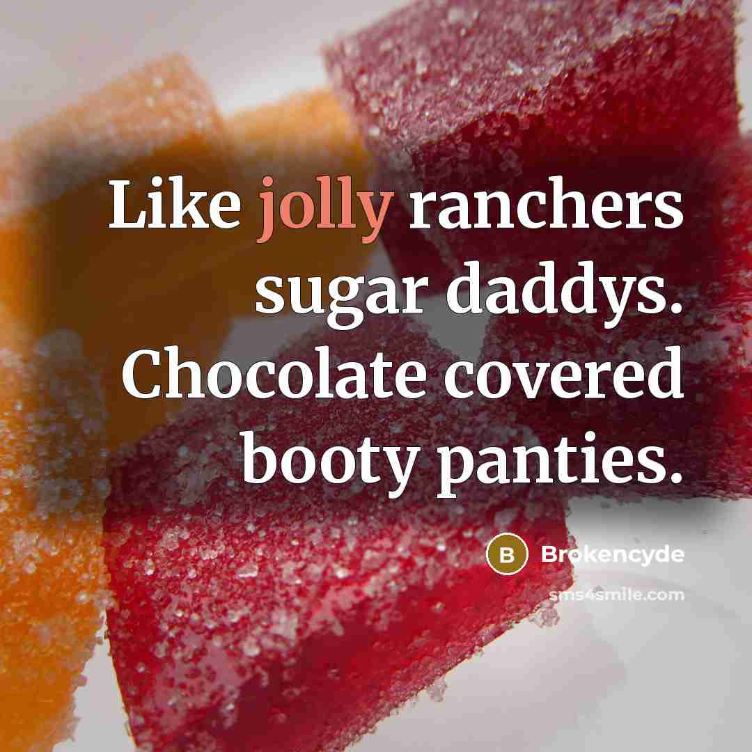 “Like jolly ranchers sugar daddys. Chocolate covered booty panties.…” quote by Brokencyde