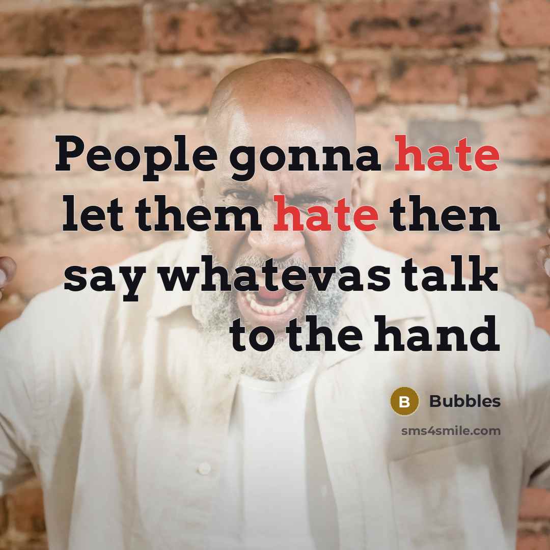 “People gonna hate let them hate then say whatevas talk…” quote by Bubbles