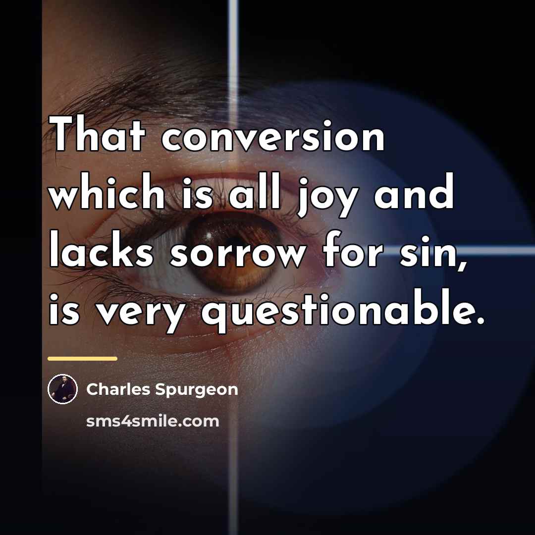 “That conversion which is all joy and lacks sorrow for…” quote by Charles Spurgeon