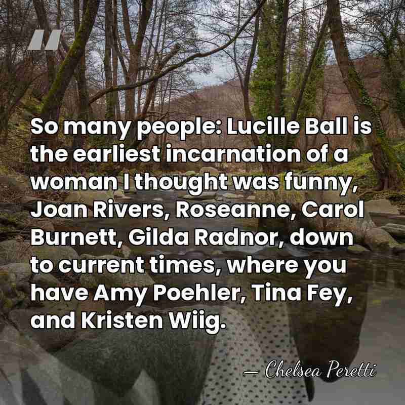 So many people: Lucille Ball is the earliest incarnation of a woman&hellip; - Chelsea Peretti