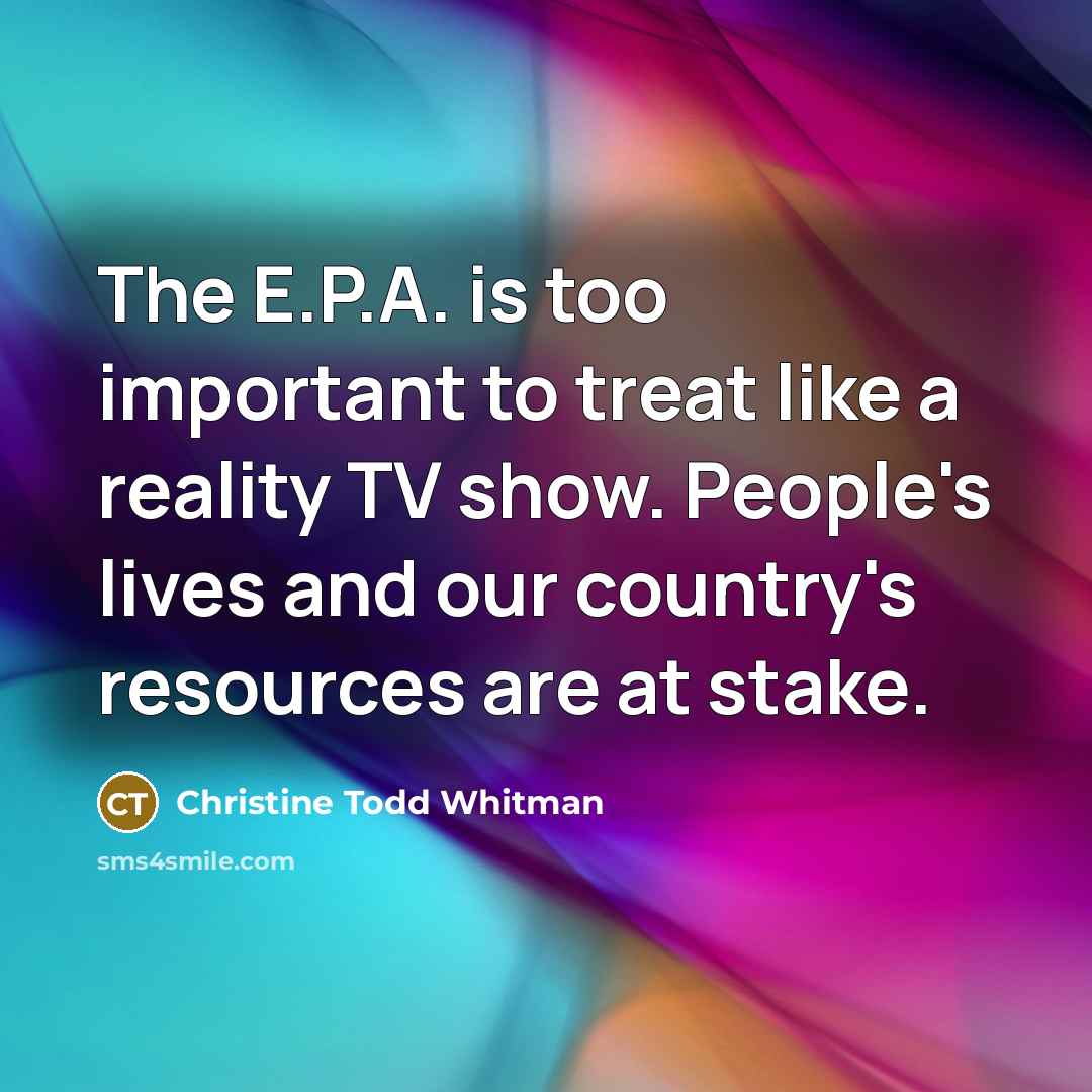 “The E.P.A. is too important to treat like a reality…” quote by Christine Todd Whitman