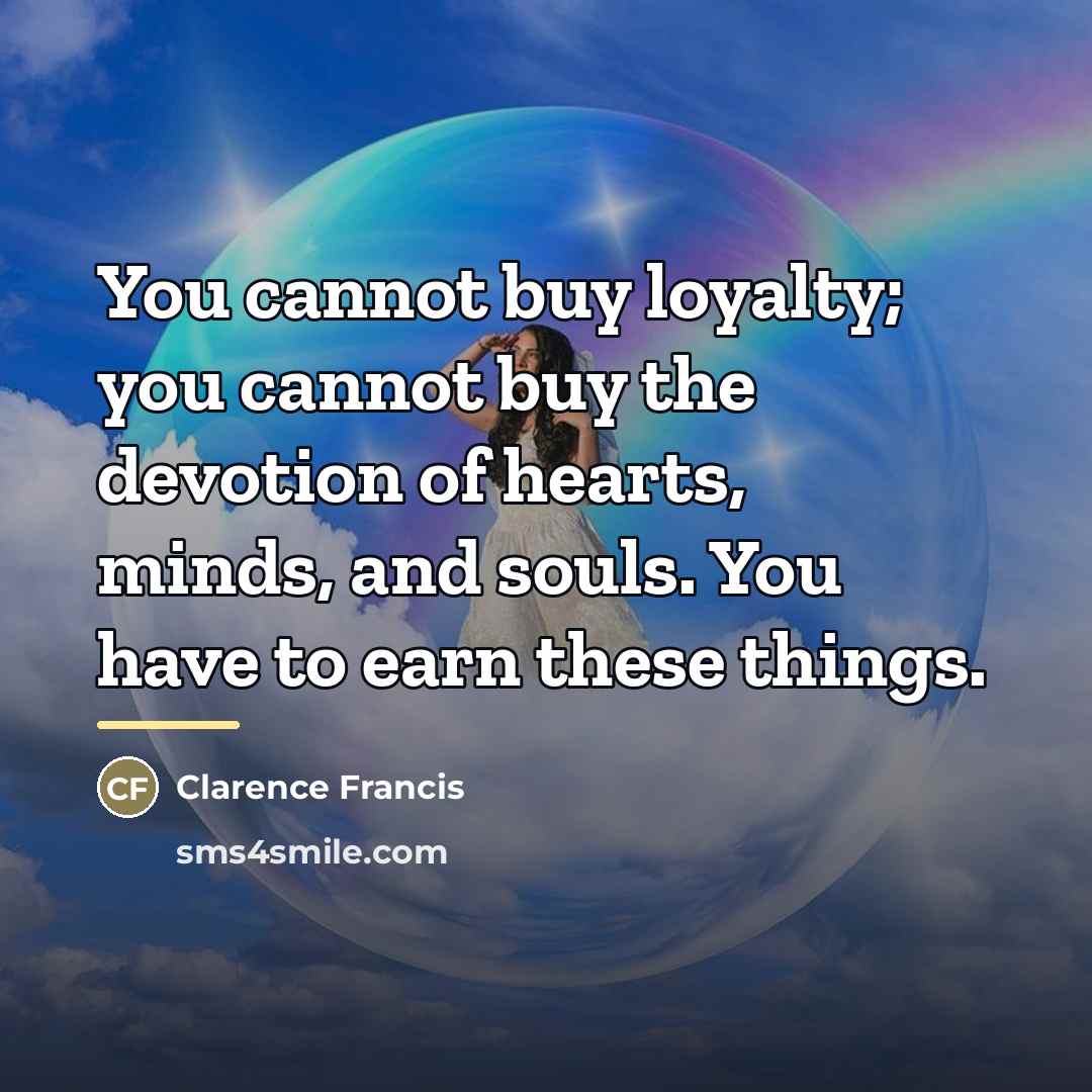 “You cannot buy loyalty; you cannot buy the devotion of…” quote by Clarence Francis