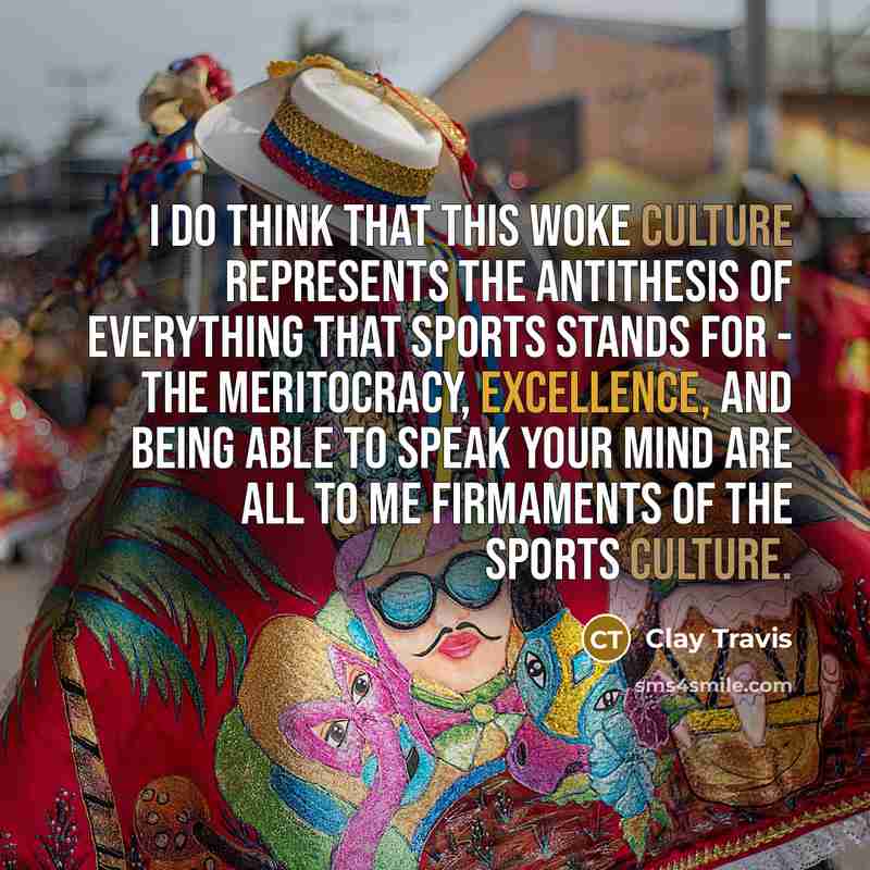 “I do think that this woke culture represents the antithesis…” quote by Clay Travis
