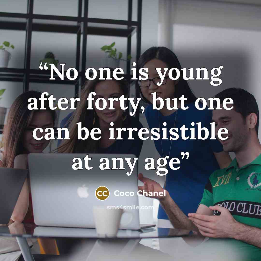 “No one is young after forty, but one can be irresistible at any age” quote by Coco Chanel