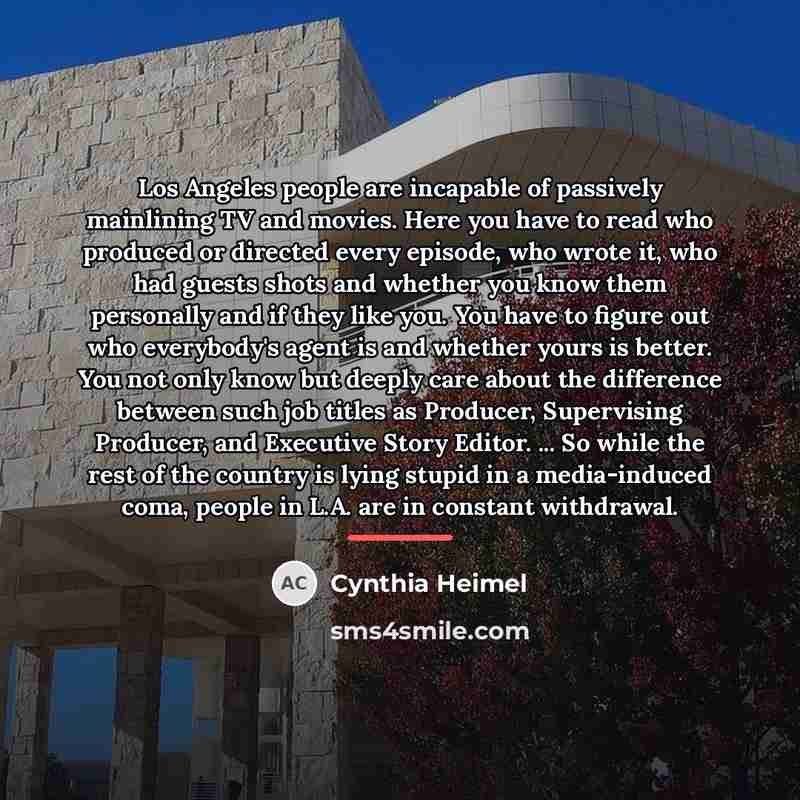 “Los Angeles people are incapable of passively mainlining TV and…” quote by Cynthia Heimel