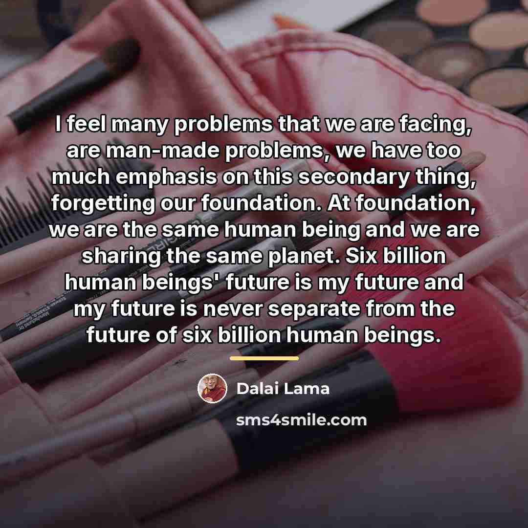 “I feel many problems that we are facing, are man-made…” quote by Dalai Lama