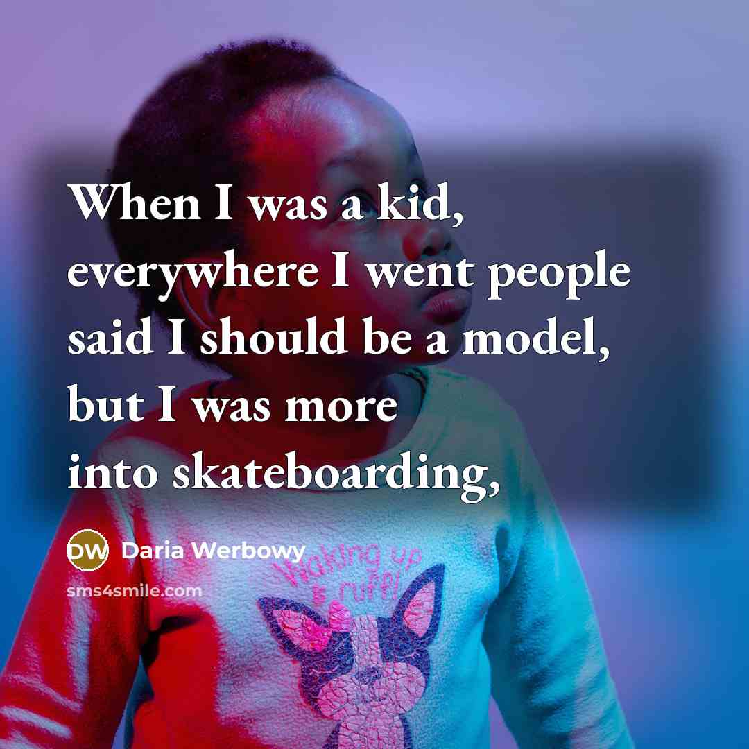 “When I was a kid, everywhere I went people said…” quote by Daria Werbowy
