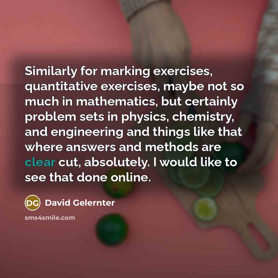 “Similarly for marking exercises, quantitative exercises, maybe not so much…” quote by David Gelernter