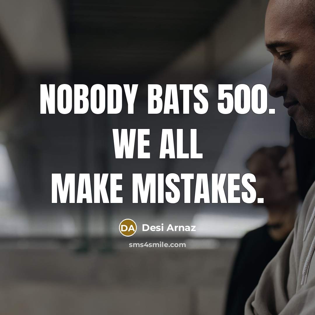 “Nobody bats 500. We all make mistakes.…” quote by Desi Arnaz