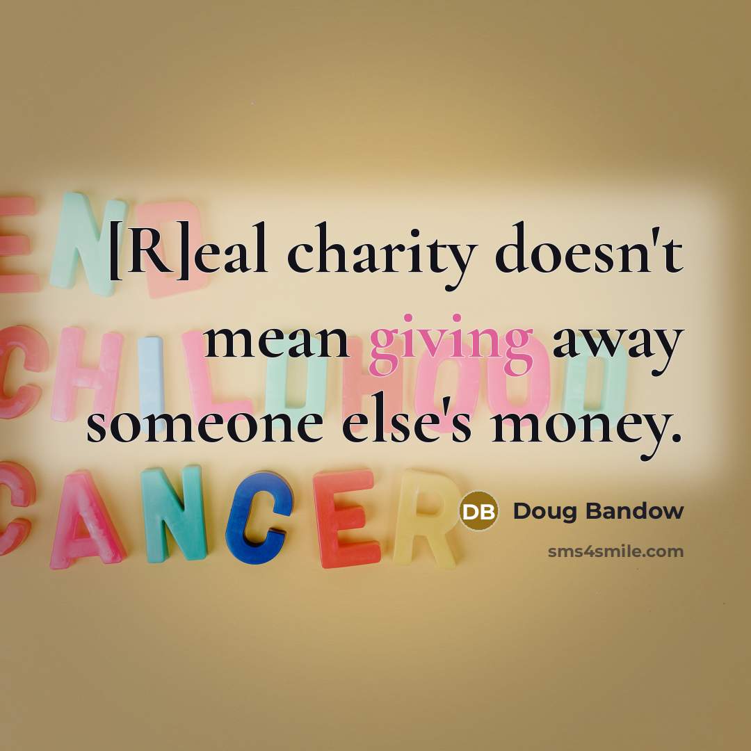“[R]eal charity doesn't mean giving away someone else's money.…” quote by Doug Bandow