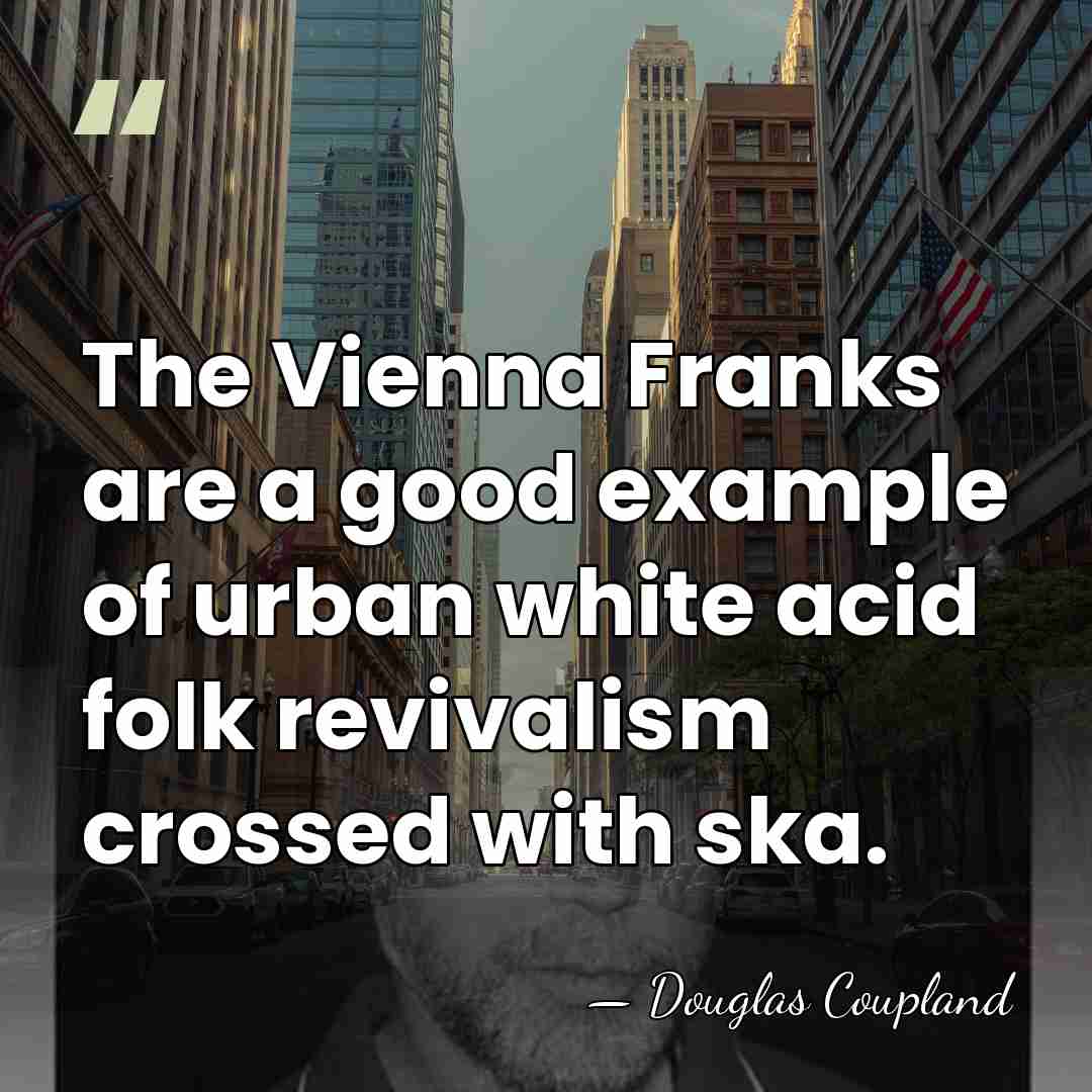 The Vienna Franks are a good example of urban white acid folk&hellip; - Douglas Coupland