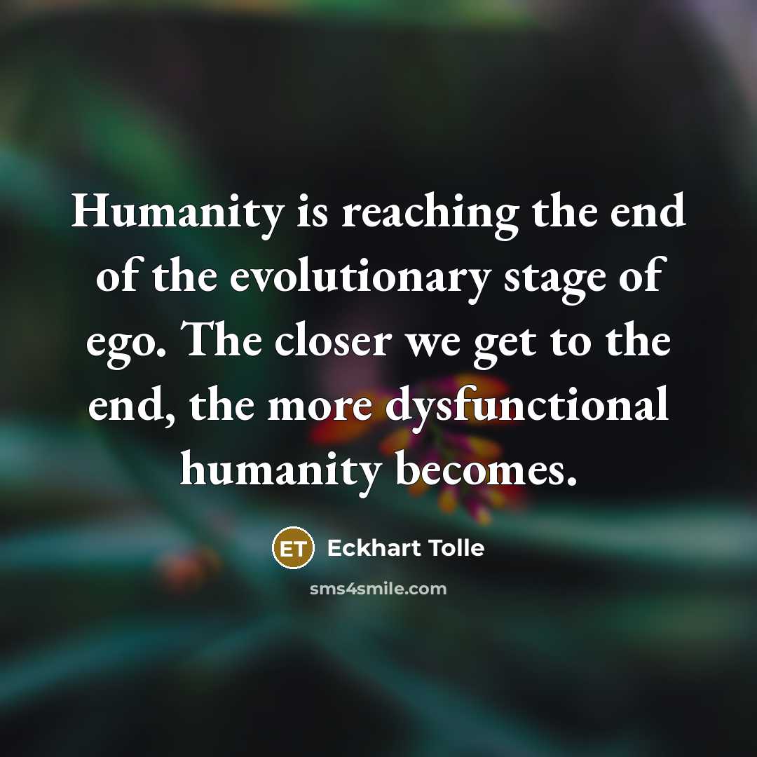 “Humanity is reaching the end of the evolutionary stage of…” quote by Eckhart Tolle