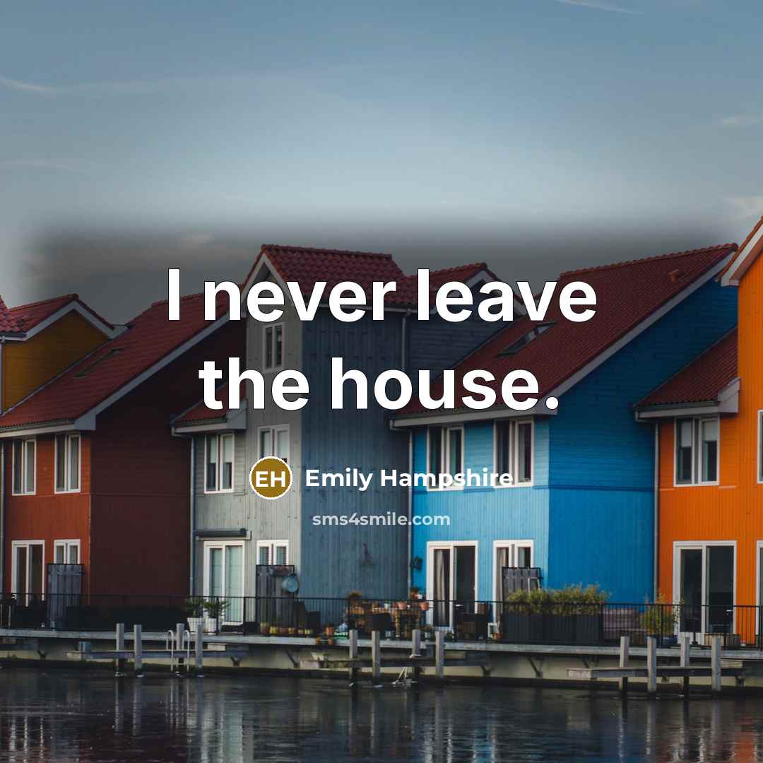 “I never leave the house.…” quote by Emily Hampshire