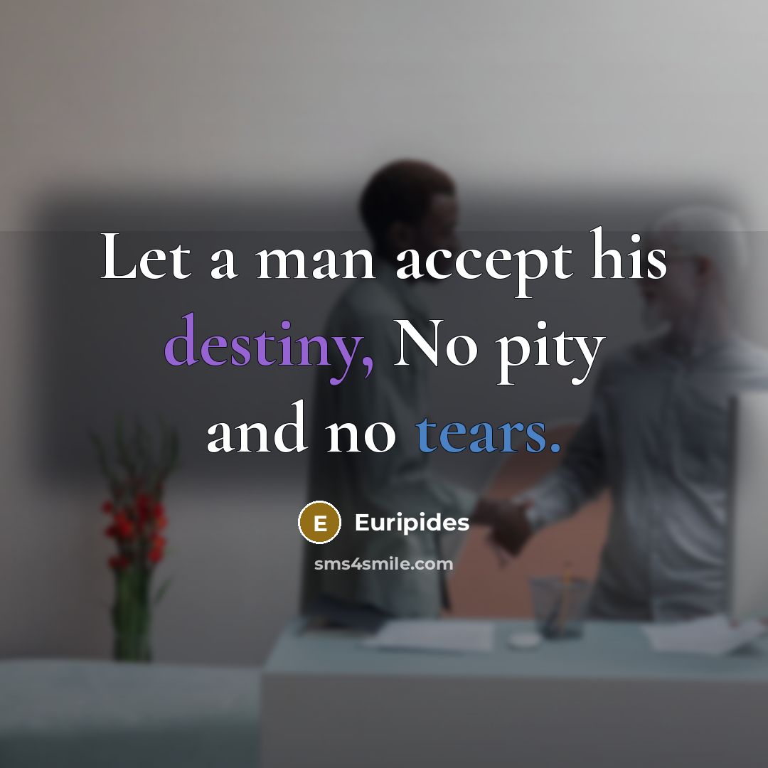“Let a man accept his destiny, No pity and no…” quote by Euripides