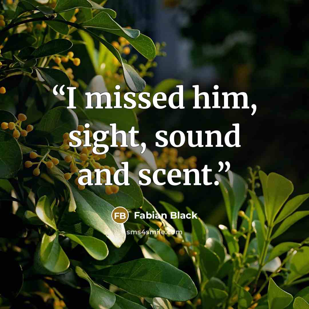 “I missed him, sight, sound and scent.” quote by Fabian Black