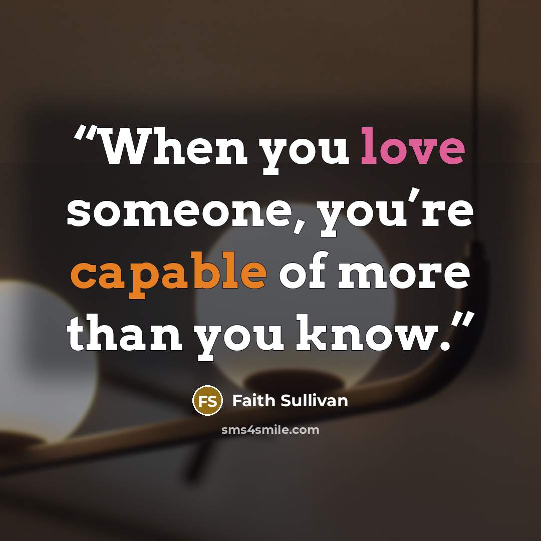 “When you love someone, you’re capable of more than you know.” quote by Faith Sullivan