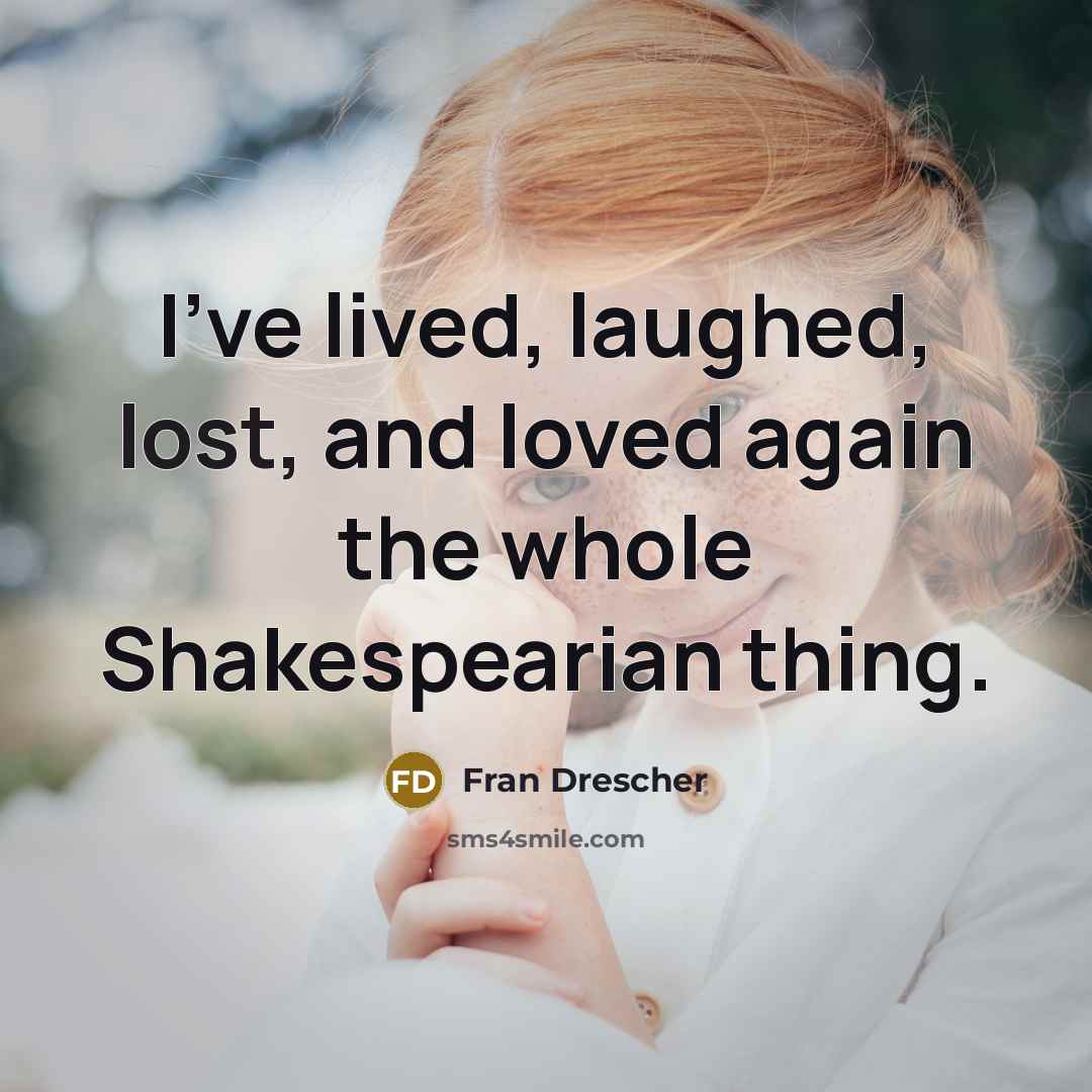 “I've lived, laughed, lost, and loved again the whole Shakespearian…” quote by Fran Drescher