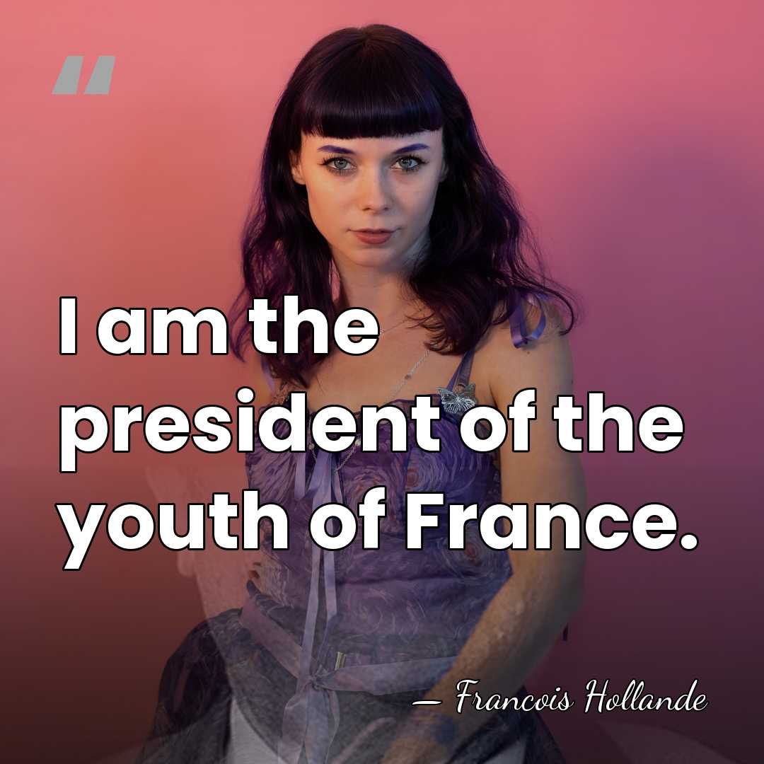 I am the president of the youth of France. - Francois Hollande