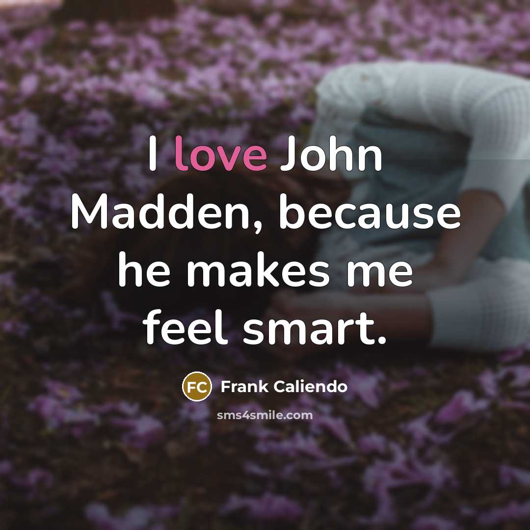 “I love John Madden, because he makes me feel smart.…” quote by Frank Caliendo