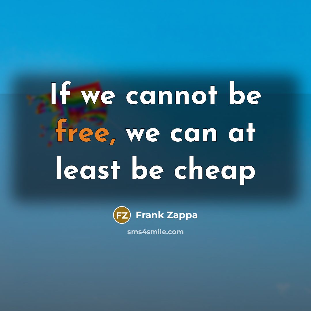 “If we cannot be free, we can at least be…” quote by Frank Zappa