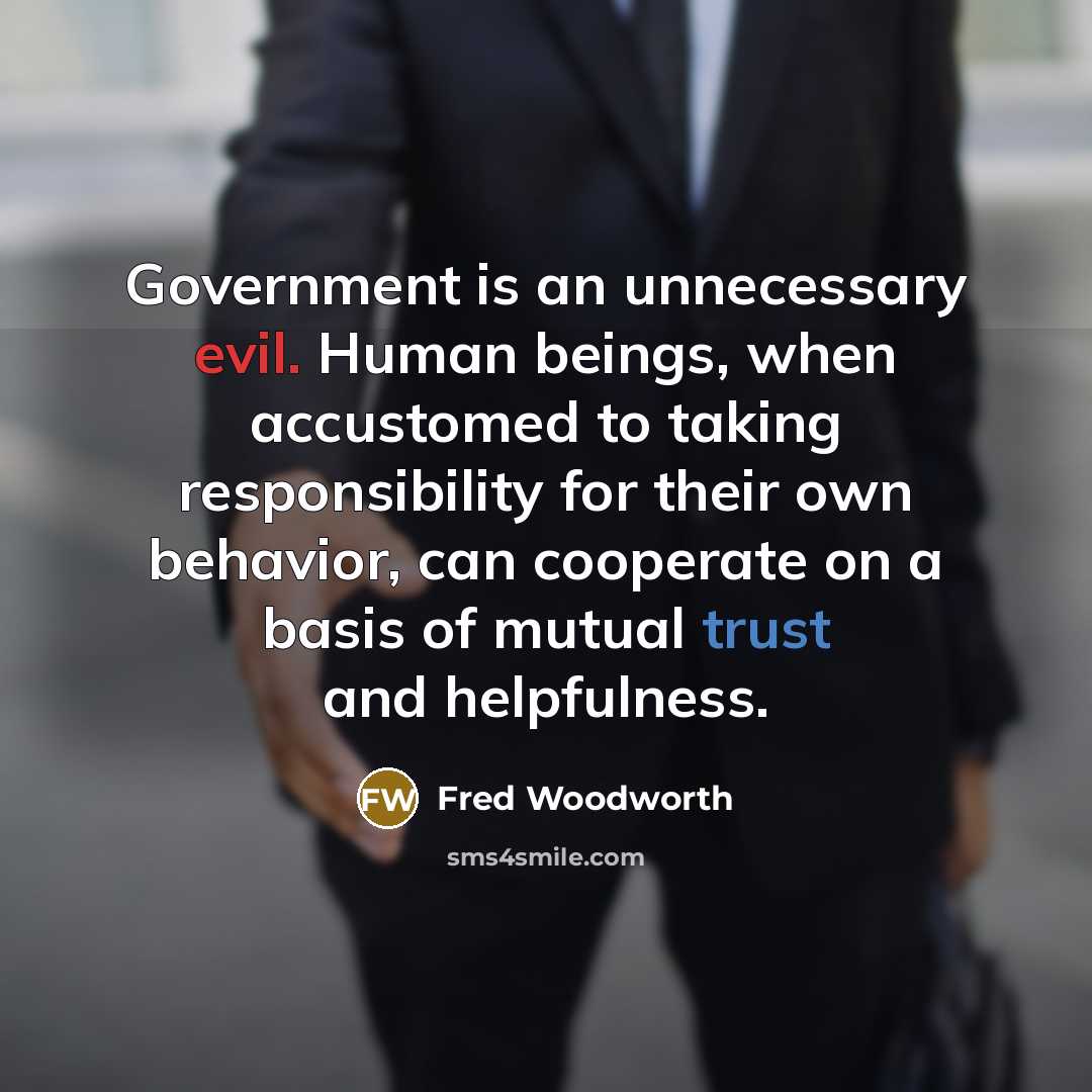 “Government is an unnecessary evil. Human beings, when accustomed to…” quote by Fred Woodworth