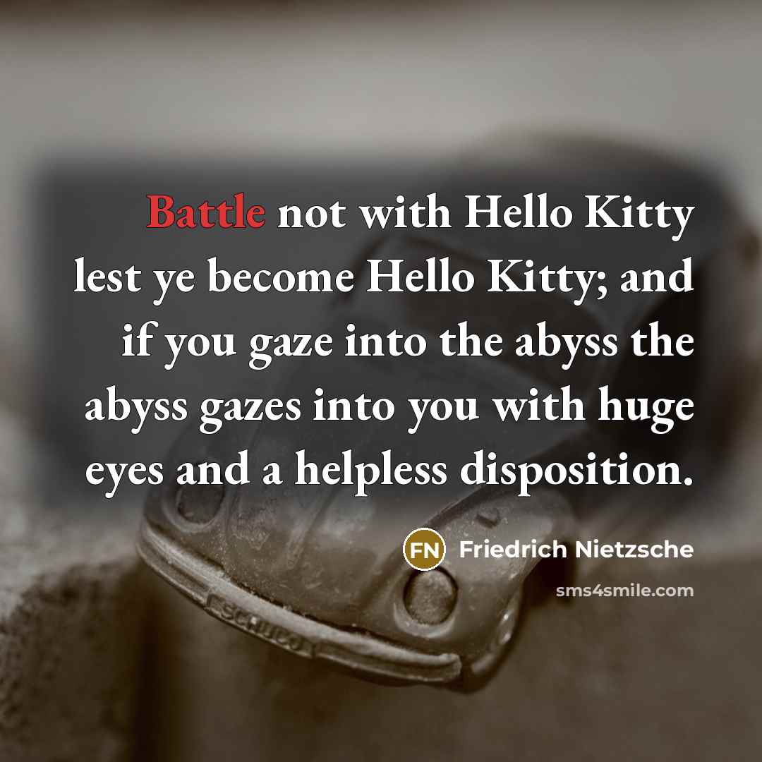 “Battle not with Hello Kitty lest ye become Hello Kitty;…” quote by Friedrich Nietzsche