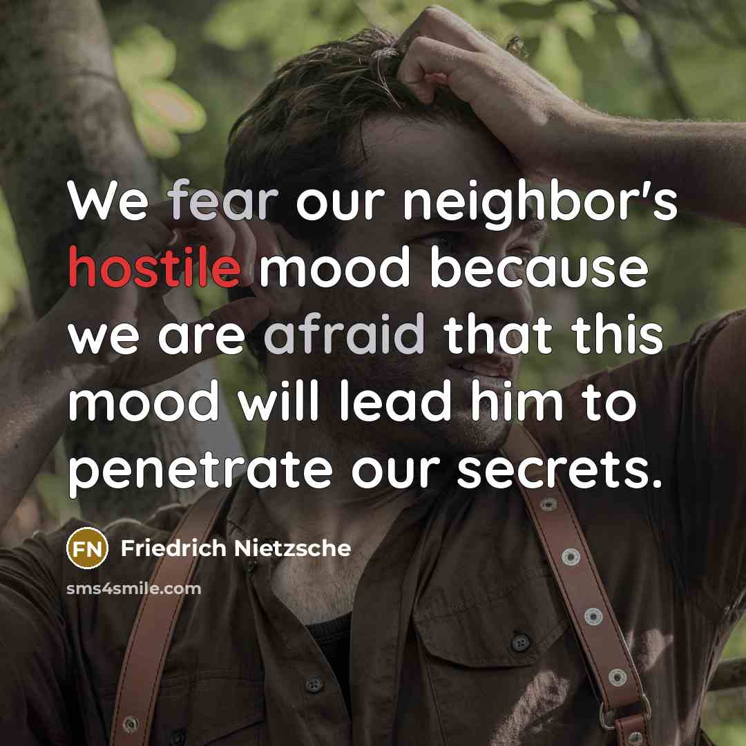 “We fear our neighbor's hostile mood because we are afraid…” quote by Friedrich Nietzsche