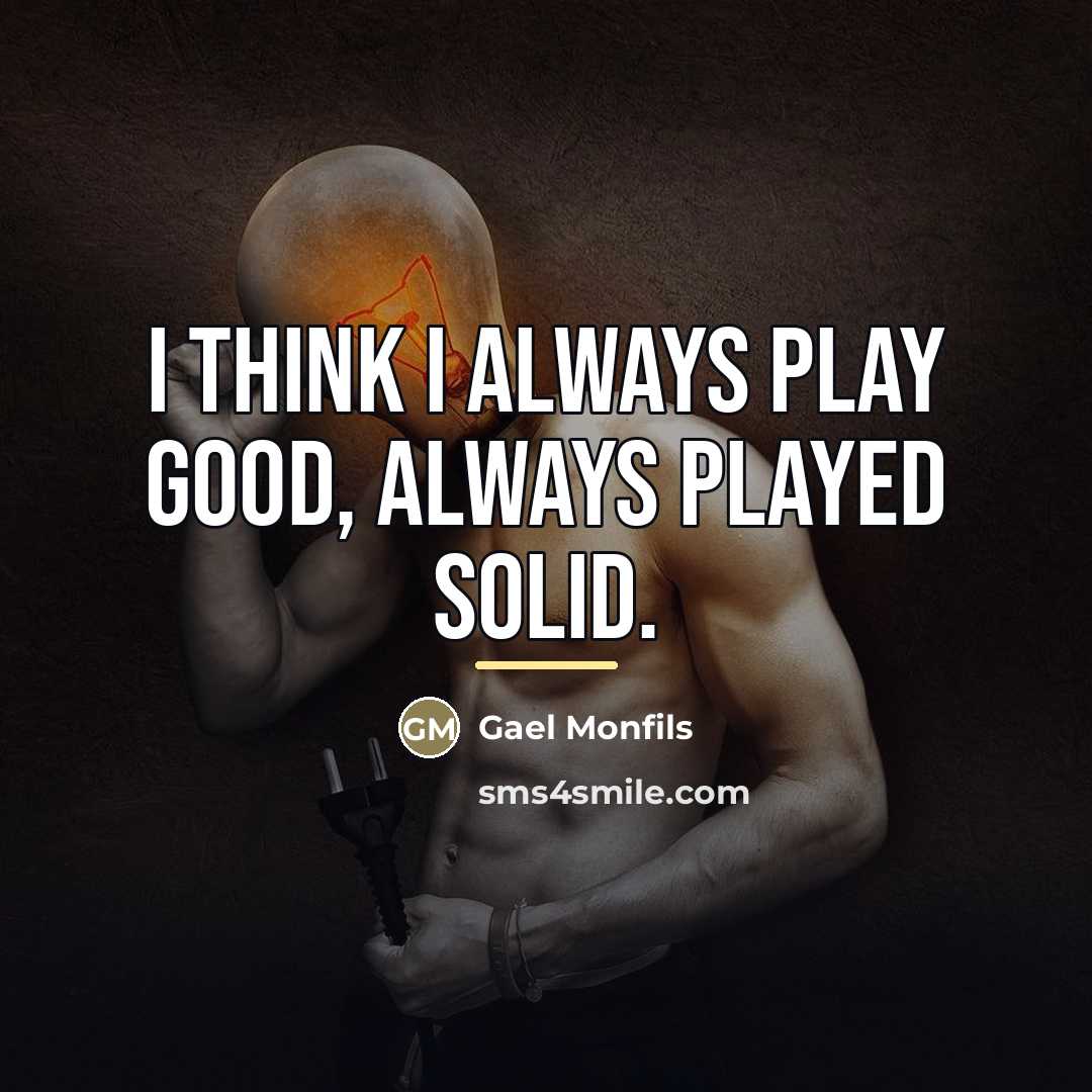 “I think I always play good, always played solid.…” quote by Gael Monfils