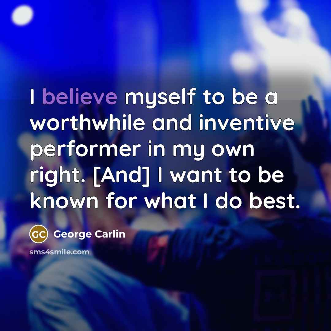 “I believe myself to be a worthwhile and inventive performer…” quote by George Carlin