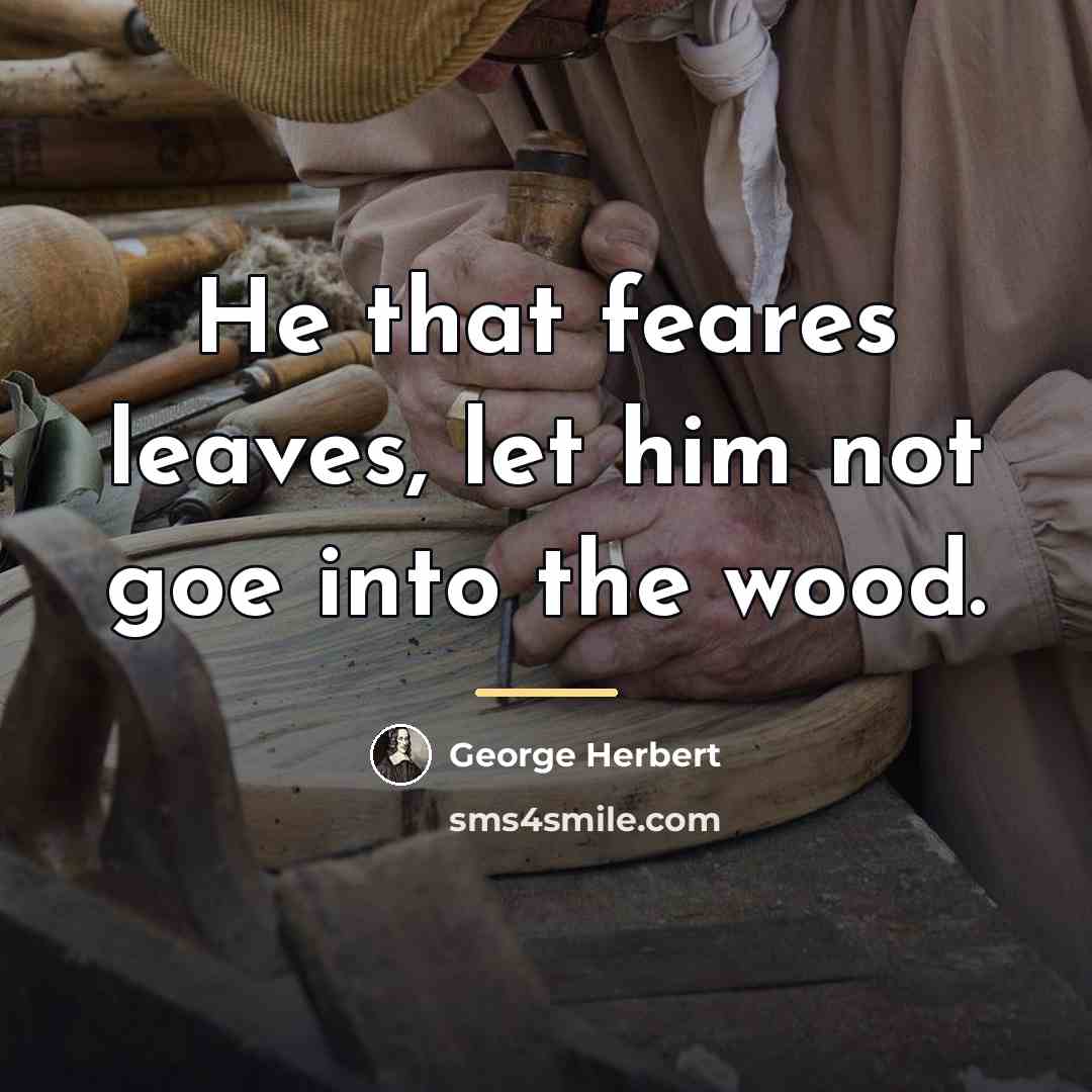 “He that feares leaves, let him not goe into the…” quote by George Herbert
