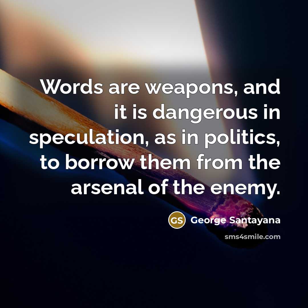 “Words are weapons, and it is dangerous in speculation, as…” quote by George Santayana