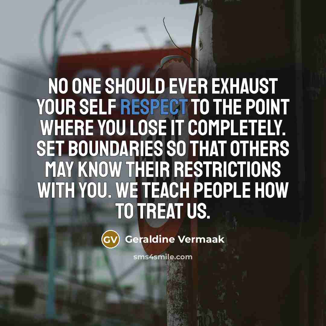 “No one should ever exhaust your self respect to the…” quote by Geraldine Vermaak