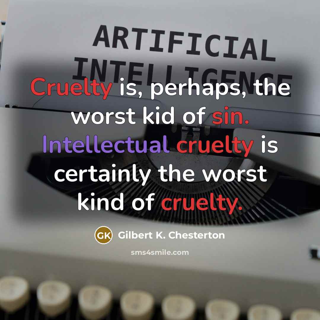 “Cruelty is, perhaps, the worst kid of sin. Intellectual cruelty…” quote by Gilbert K. Chesterton