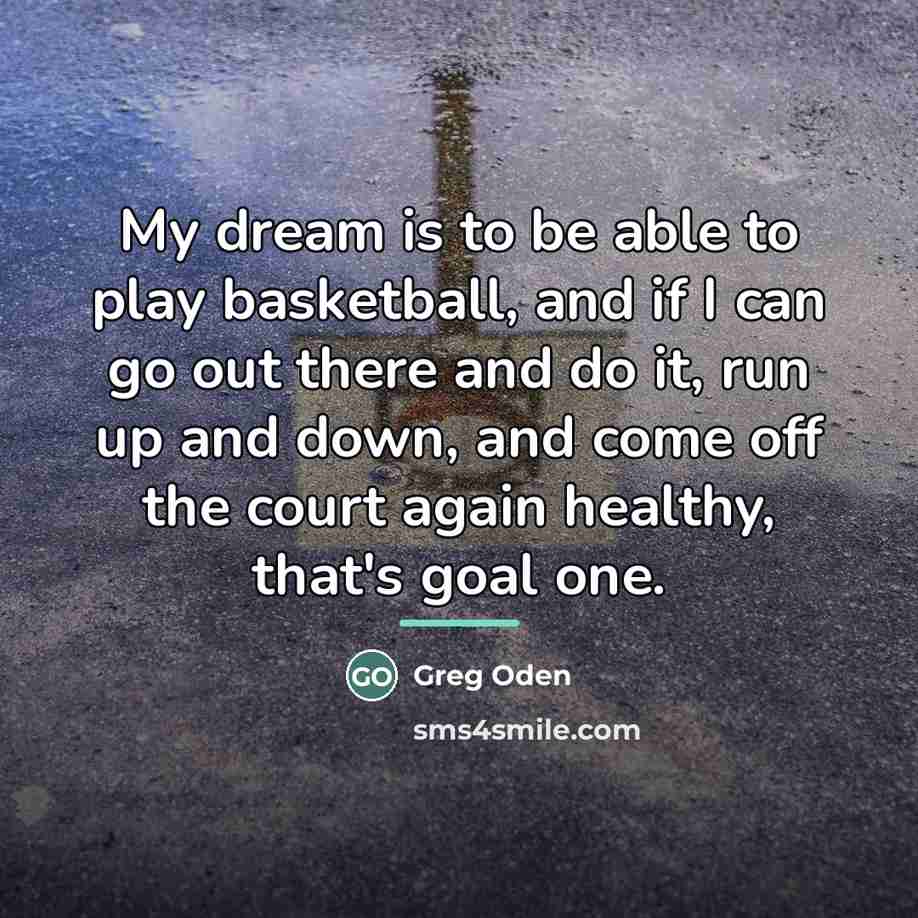 “My dream is to be able to play basketball, and…” quote by Greg Oden
