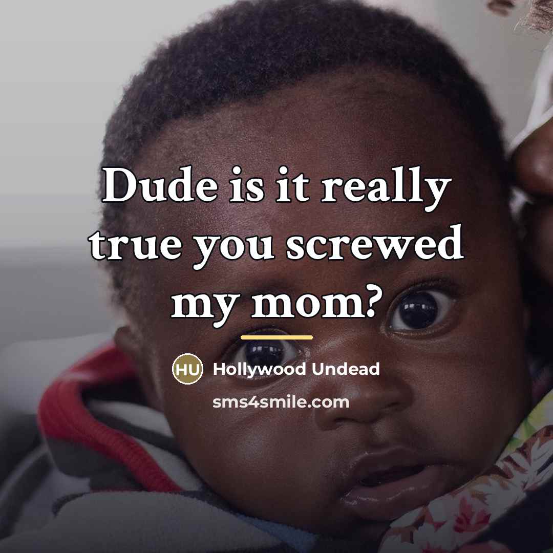 “Dude is it really true you screwed my mom?…” quote by Hollywood Undead