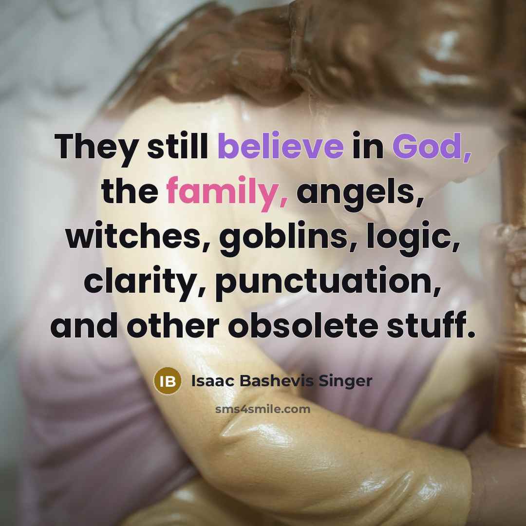 “They still believe in God, the family, angels, witches, goblins,…” quote by Isaac Bashevis Singer