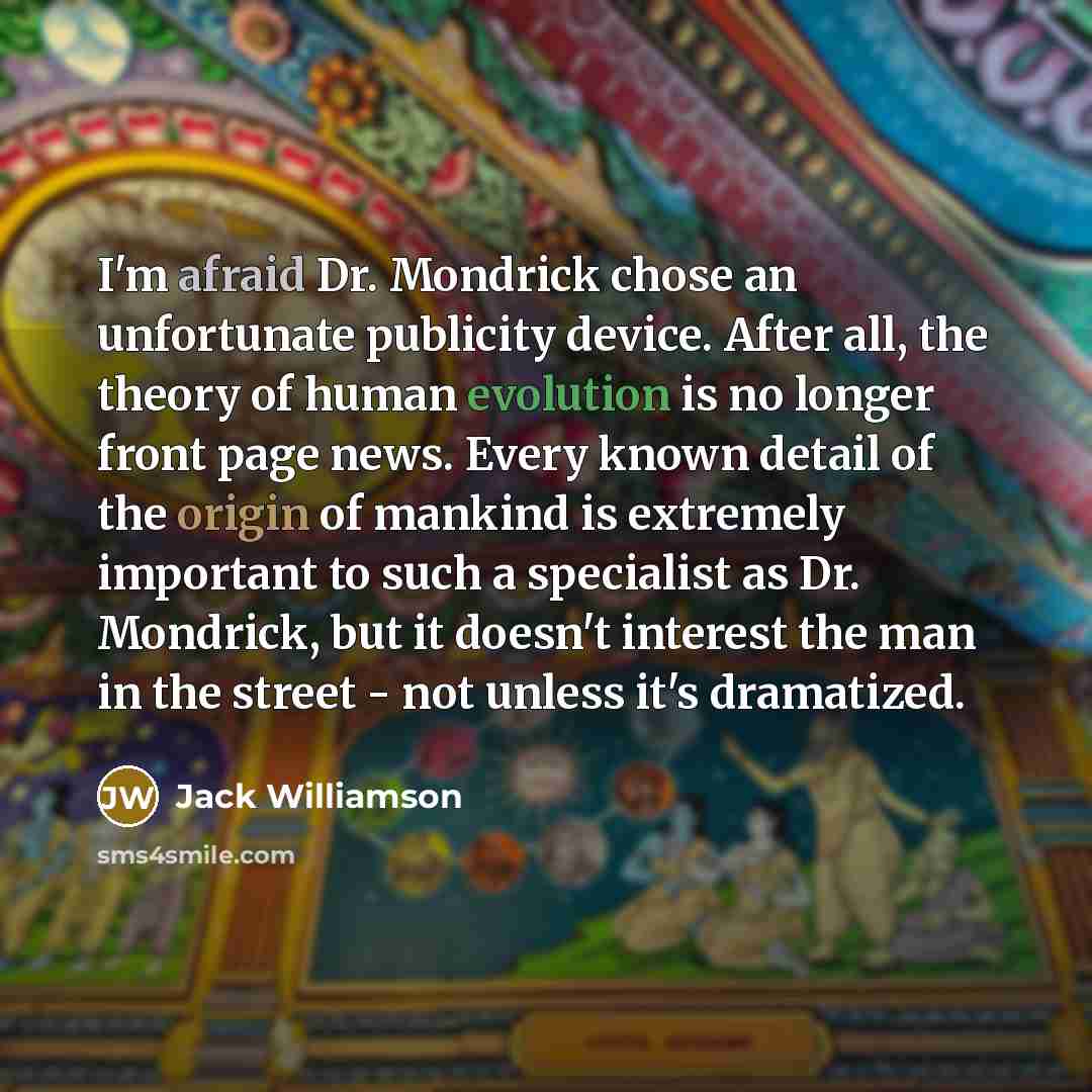 “I'm afraid Dr. Mondrick chose an unfortunate publicity device. After…” quote by Jack Williamson