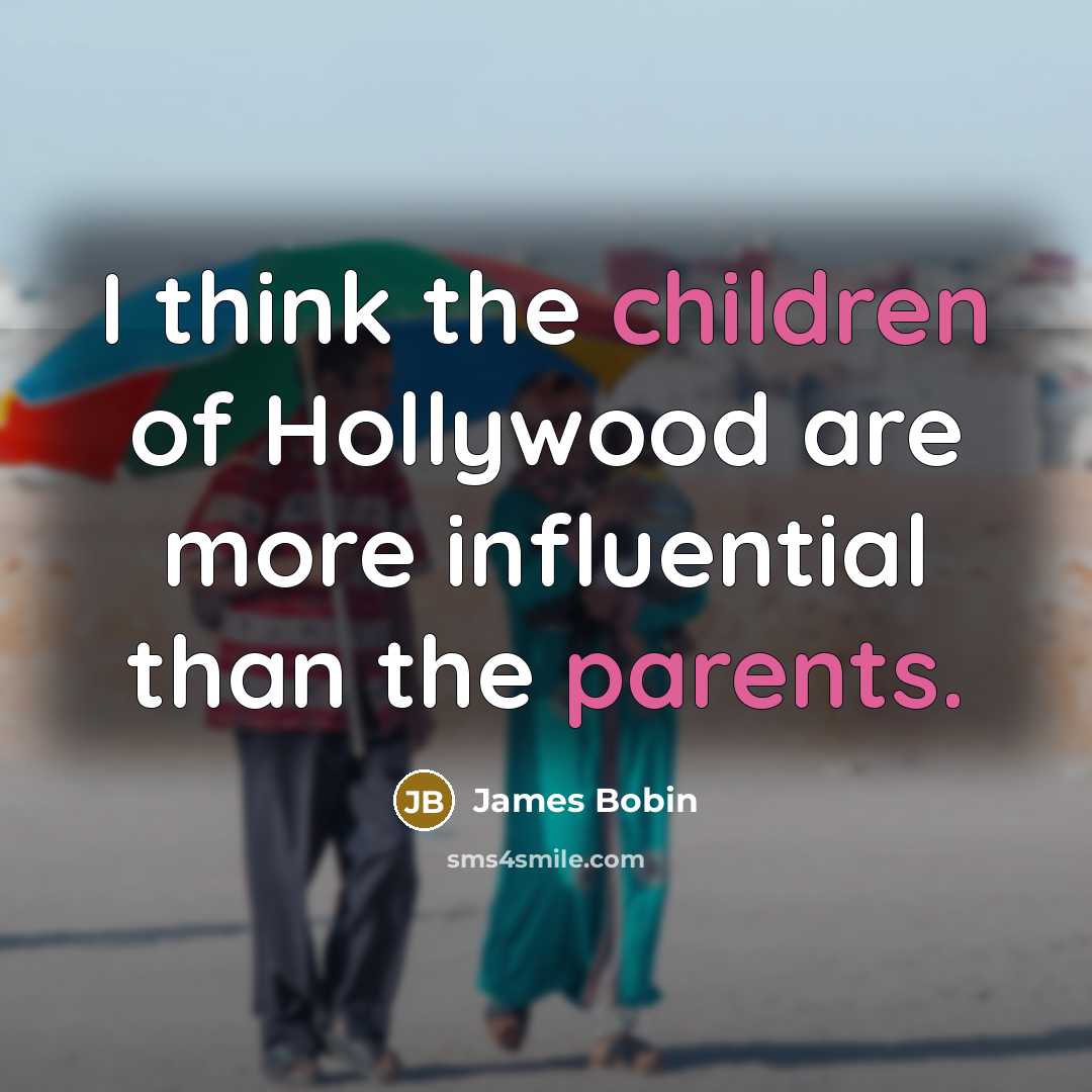 “I think the children of Hollywood are more influential than…” quote by James Bobin