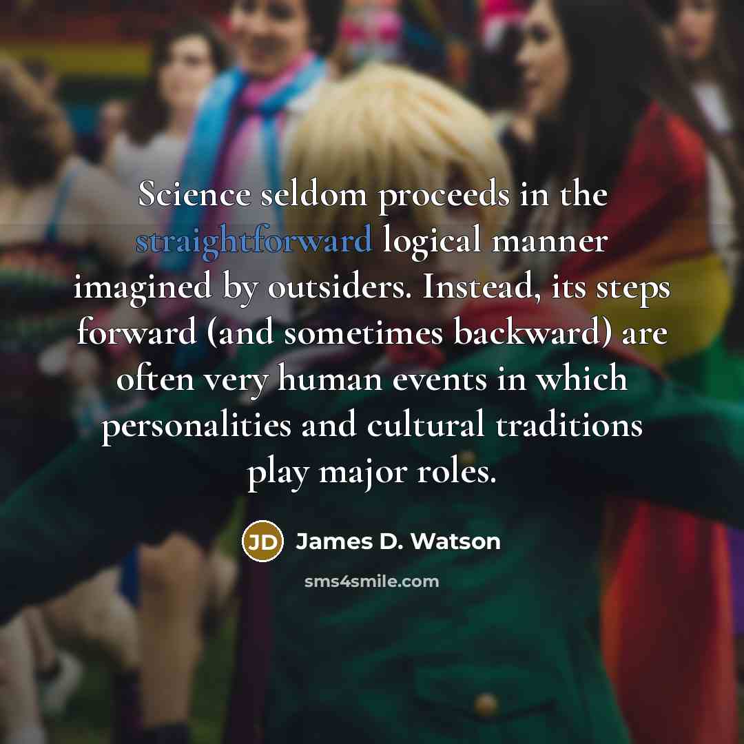 “Science seldom proceeds in the straightforward logical manner imagined by…” quote by James D. Watson